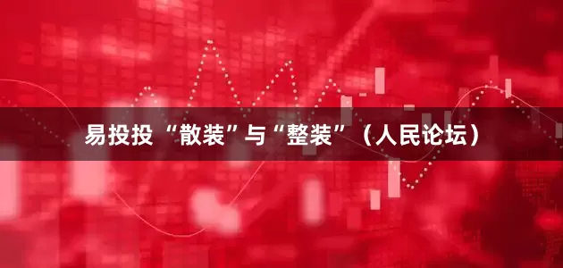 易投投 “散装”与“整装”（人民论坛）