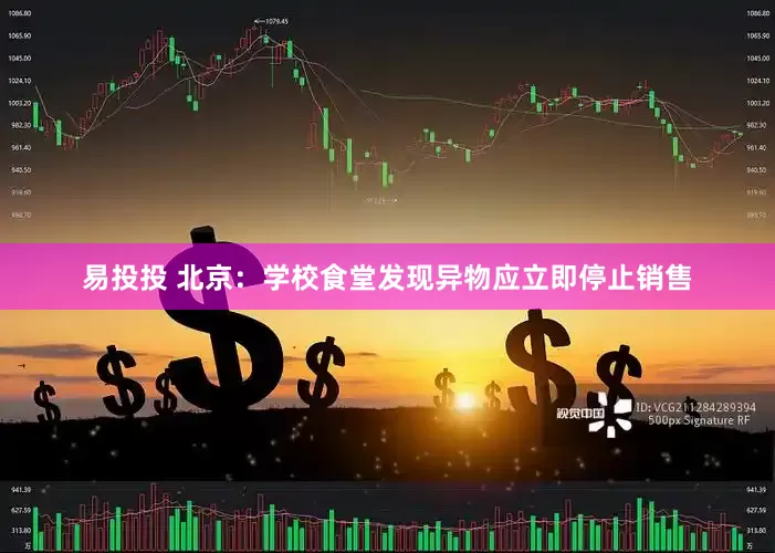 易投投 北京：学校食堂发现异物应立即停止销售